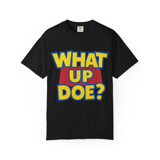 What Up Doe Playful Graphic Tee - Unisex Garment-Dyed T-shirt, Fun Casual Wear, Gift for Friends, Summer Fashion, Everyday Comfort, Statement Shirt